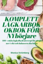 KOMPLETT LÅGKARBOKOKBOK FÖR NYbörjare af Monica Strömberg
