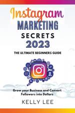 Instagram Marketing Secrets 2023 The Ultimate Beginners Guide Grow your Business and Convert Followers into Dollars af Kelly Lee