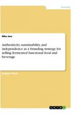 Authenticity, sustainability, and independence as a branding strategy for selling fermented functional food and beverage af Nika Jere