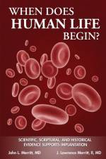 When Does Human Life Begin? - Scientific, Scriptural, and Historical Evidence Supports Implantation af John L Merritt