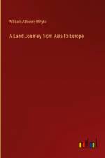 A Land Journey from Asia to Europe af William Athenry Whyte