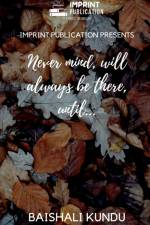 Never mind, will always be there , Until... af Baishali Kundu