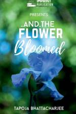 ...And, The Flower Bloomed af Tapoja Bhattacharjee