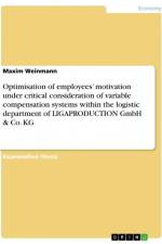 Optimisation of employees¿ motivation under critical consideration of variable compensation systems within the logistic department of LIGAPRODUCTION GmbH & Co. KG af Maxim Weinmann