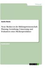 Neue Medien in der Bildungswissenschaft. Planung, Gestaltung, Umsetzung und Evaluation eines Medienproduktes af Sandra Rische