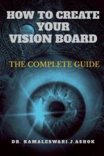 HOW TO CREATE YOUR VISION BOARD af Kamaleswari. J. Ashok