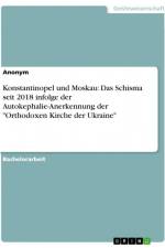 Konstantinopel und Moskau: Das Schisma seit 2018 infolge der Autokephalie-Anerkennung der 