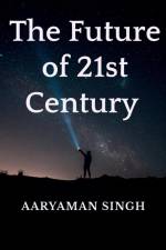 The Future of 21st Century af Aaryaman Singh