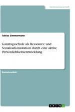 Ganztagsschule als Ressource und Sozialisationsstation durch eine aktive Persönlichkeitsentwicklung af Tobias Zimmermann