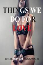 THINGS WE DO FOR LOVE af Christopher Woodward