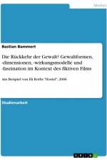 Die Rückkehr der Gewalt? Gewaltformen, -dimensionen, -wirkungsmodelle und -faszination im Kontext des fiktiven Films af Bastian Bammert