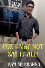 Coz I may not say it all! af Aayush Khanna