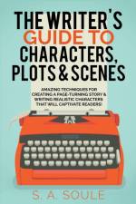 The Writer's Guide to Characters, Plots, and Scenes af S. A. Soule