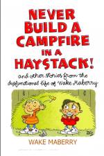 Never Build A Campfire In A Haystack af Wake Maberry