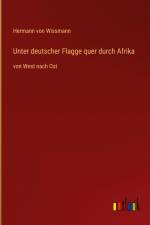 Unter deutscher Flagge quer durch Afrika af Hermann von Wissmann