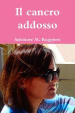 Il cancro addosso af Salvatore M. Ruggiero