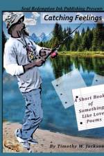 Catching Feelings (A Short Book of Something Like Love Poems) af Timothy Jackson
