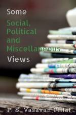 Some Social, Political and Miscellaneous Views af Vasavan Pillai