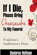 If I Die Please Bring Cheesecake To My Funeral af Donloree Hoffman