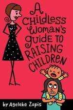 A Childless Woman's Guide To Raising Children af Ageleke Zapis