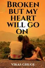 Broken but my heart will go on af Vikas Ghuge