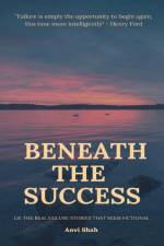 BENEATH THE SUCCESS af Anvi Shah