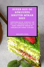 SUPER KEX OG KÖKUUPPSKRIFTIR MÍNAR 2023 af Melanía Paul