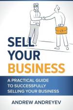 Sell Your Business: A practical guide to succcessfully selling your business. af Andrew Andreyev