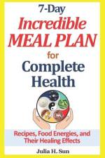 7-Day Incredible Meal Plan for Complete Health: Recipes, Food Energies, and Their Healing Effects af Julia H. Sun