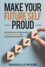 Make Your Future Self Proud: Discover New Opportunities, Change Your Fate And Dominate Your Destiny af Shaquille Moore