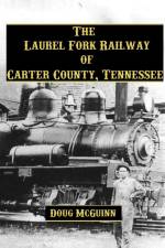 The Laurel Fork Railway of Carter County, Tennessee af Doug McGuinn