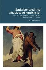 Judaism and the Shadow of Antichrist: A Look Behind the Scenes of the Political World Stage af William von Peters