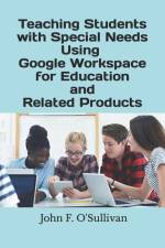 Teaching Students with Special Needs Using Google Workspace for Education and Related Products af John F. O'Sullivan
