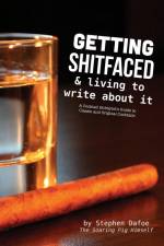 Getting Shitfaced & Living To Write About It af Stephen Dafoe
