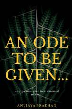 An Ode To Be Given... af Anujaya Pradhan