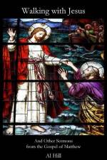 Walking with Jesus: And Other Sermons from the Gospel of Matthew af Al Hill