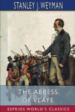 The Abbess of Vlaye (Esprios Classics) af Stanley J. Weyman