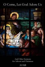 O Come, Let God Adore Us: And Other Sermons for Advent and Christmas af Al Hill