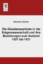 Die Glaubensparteien in der Eidgenossenschaft und ihre Beziehungen zum Ausland 1527 bis 1531 af Hermann Escher