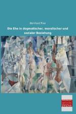 Die Ehe in dogmatischer, moralischer und sozialer Beziehung af Bernhard Rive