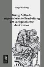 König Aelfreds angelsächsische Bearbeitung der Weltgeschichte des Orosius af Hugo Schilling