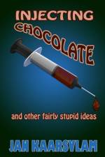 Injecting Chocolate and Other Fairly Stupid Ideas af Jan Kaarsvlam