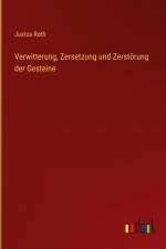 Verwitterung, Zersetzung und Zerstörung der Gesteine af Justus Roth