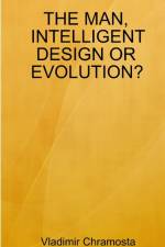 THE MAN, INTELLIGENT DESIGN OR EVOLUTION? af Vladimir Chramosta