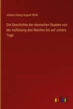 Die Geschichte der deutschen Staaten von der Auflösung des Reiches bis auf unsere Tage