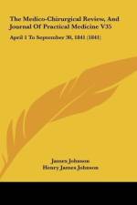 The Medico-Chirurgical Review, And Journal Of Practical Medicine V35 af Henry James Johnson
