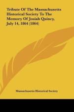 Tribute Of The Massachusetts Historical Society To The Memory Of Josiah Quincy, July 14, 1864 (1864) af Massachusetts Historical Society