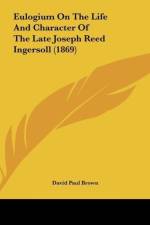 Eulogium On The Life And Character Of The Late Joseph Reed Ingersoll (1869)