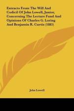 Extracts From The Will And Codicil Of John Lowell, Junior, Concerning The Lecture Fund And Opinions Of Charles G. Loring And Benjamin R. Curtis (1885) af John Lowell
