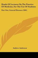 Heads Of Lectures On The Practice Of Medicine, For The Use Of Students af Andrew Anderson